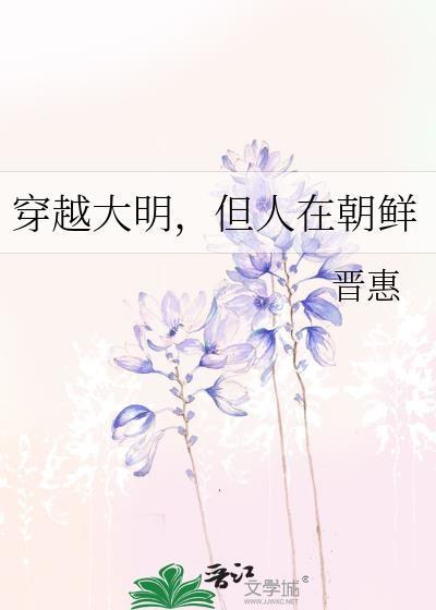 穿越大明但人在朝鲜晋江