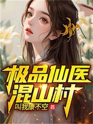 极品仙医混山村最新章节更新内容