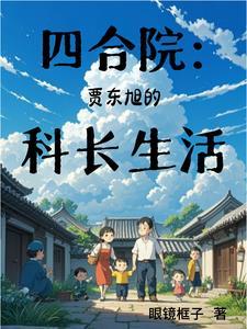 四合院贾东旭的科长生活作者眼镜框子
