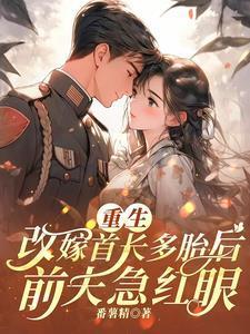 重生改嫁首长多胎后前夫急红眼免费