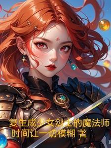 复生成为少女剑士的魔法师 时间会让一切模糊