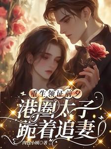 港圈太子跪着追妻短剧