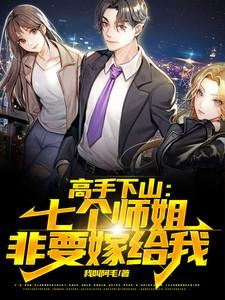高手下山七个师姐非要嫁给我 我叫阿毛