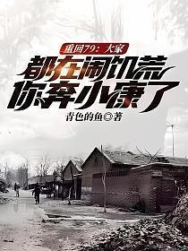 重回79大家都在闹饥荒你奔小康了吗