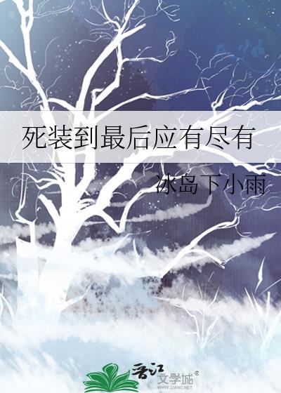 死装到最后应有尽有by冰岛下小雨资源
