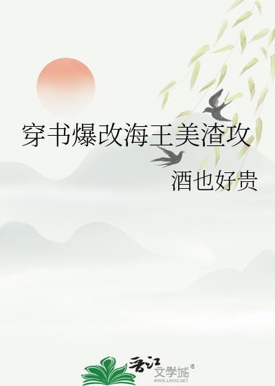 穿书爆改海王美渣攻作者酒也好贵