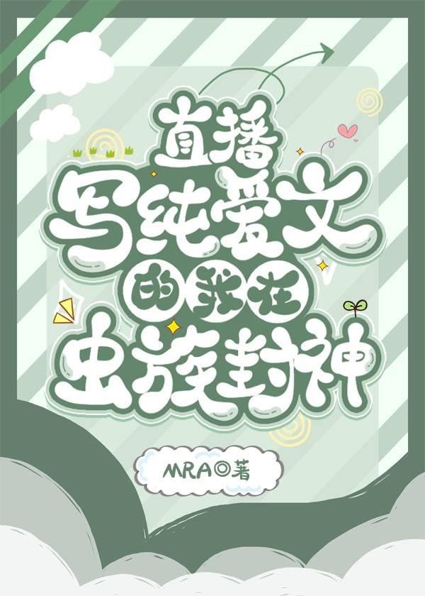 直播写纯爱文的我在虫族封神(MRA)全文免费