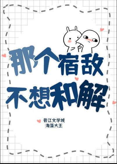 那个宿敌不想和解txt全文