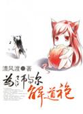 为师与尔解道袍作者的免费阅读