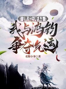 洪荒开局我和鸿钧争夺运气
